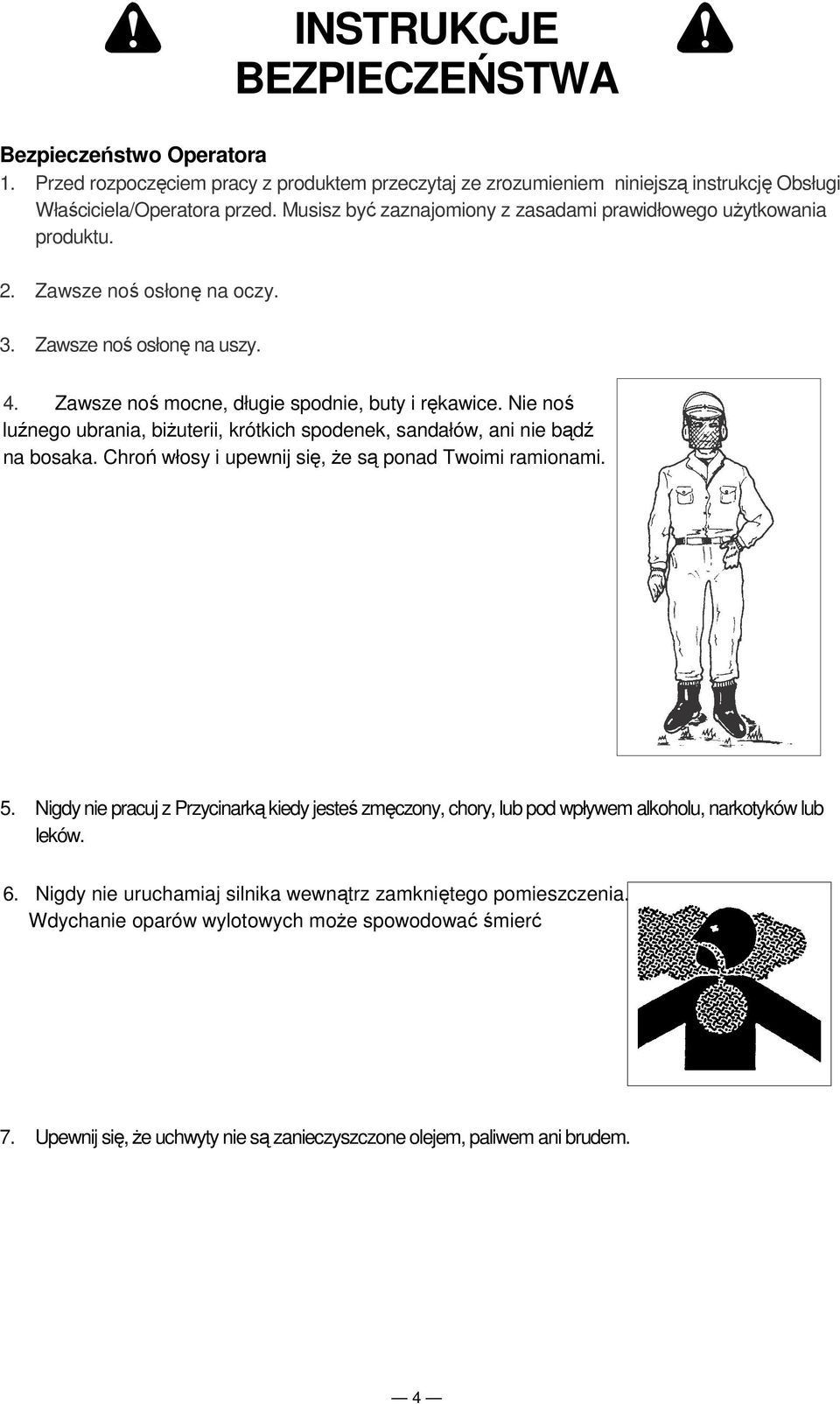Nie noś luźnego ubrania, biżuterii, krótkich spodenek, sandałów, ani nie bądź na bosaka. Chroń włosy i upewnij się, że są ponad Twoimi ramionami. 5.