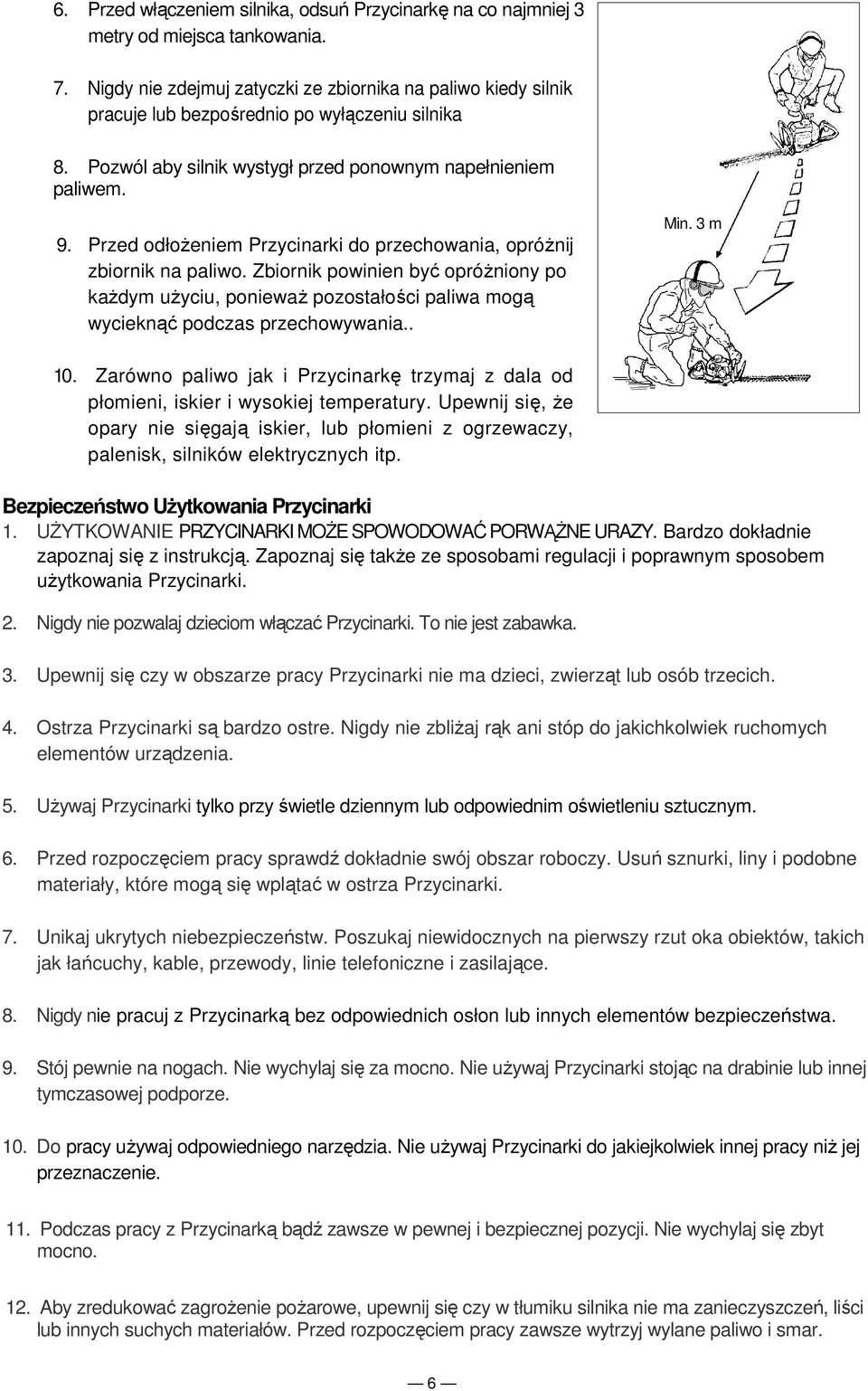 Przed odłożeniem Przycinarki do przechowania, opróżnij zbiornik na paliwo. Zbiornik powinien być opróżniony po każdym użyciu, ponieważ pozostałości paliwa mogą wycieknąć podczas przechowywania.. Min.