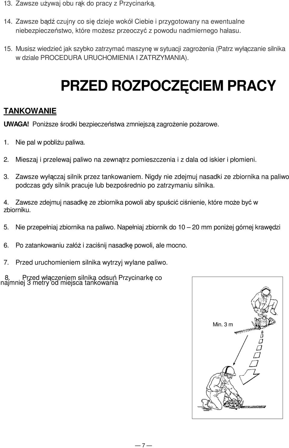 Poniższe środki bezpieczeństwa zmniejszą zagrożenie pożarowe. 1. Nie pal w pobliżu paliwa. 2. Mieszaj i przelewaj paliwo na zewnątrz pomieszczenia i z dala od iskier i płomieni. 3.