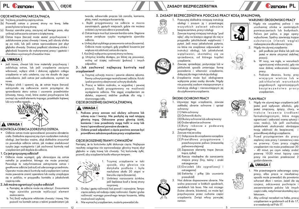 (d) Ostrze tn¹ce (tarcza) mo e zostaæ przychwycone i zablokowane przez chwasty i trawê, jeœli obroty silnika s¹ za niski, lub jeœli ostrze wprowadzane jest zbyt g³êboko chwasty.