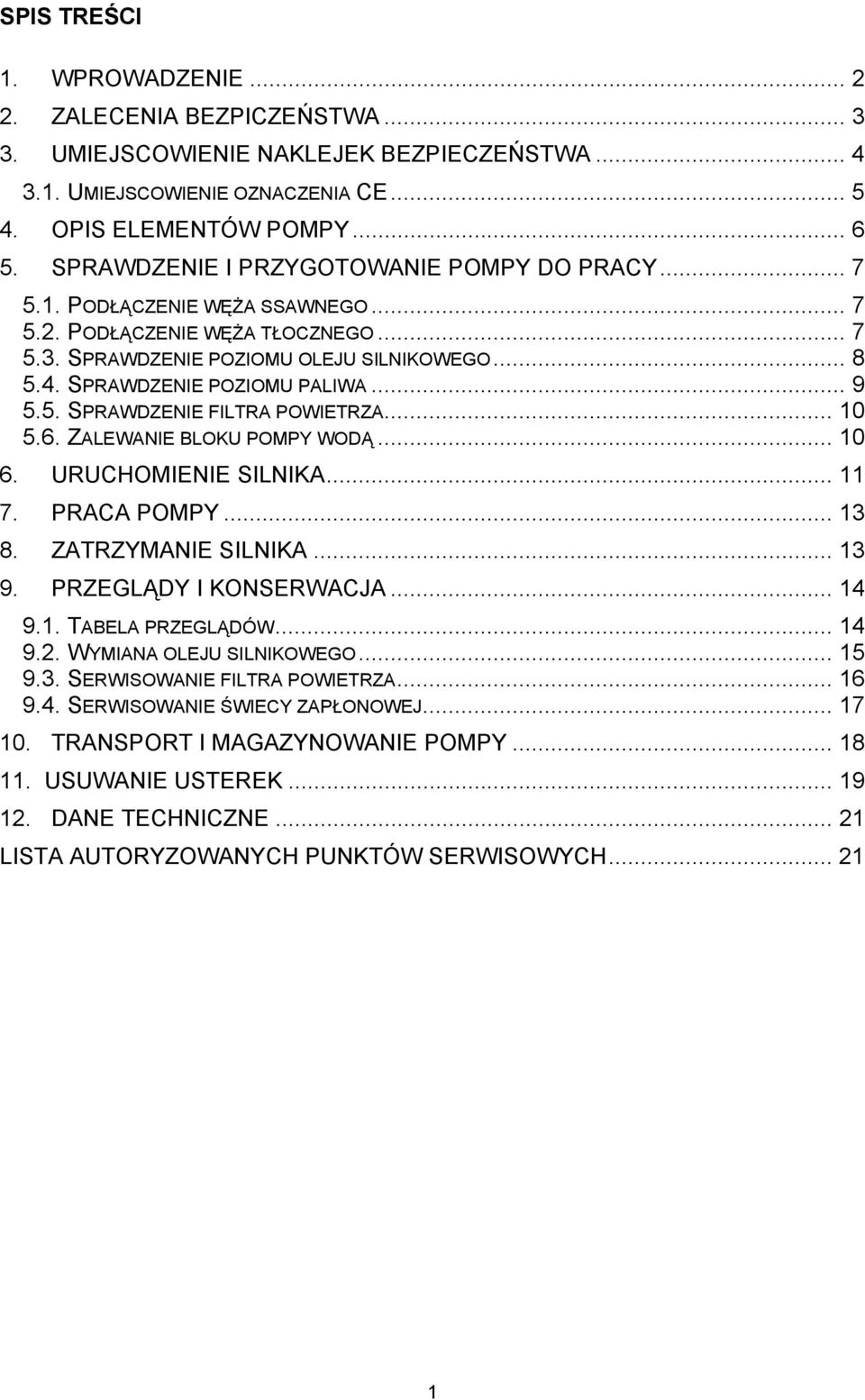 SPRAWDZENIE POZIOMU PALIWA... 9 5.5. SPRAWDZENIE FILTRA POWIETRZA... 10 5.6. ZALEWANIE BLOKU POMPY WODĄ... 10 6. URUCHOMIENIE SILNIKA... 11 7. PRACA POMPY... 13 8. ZATRZYMANIE SILNIKA... 13 9.