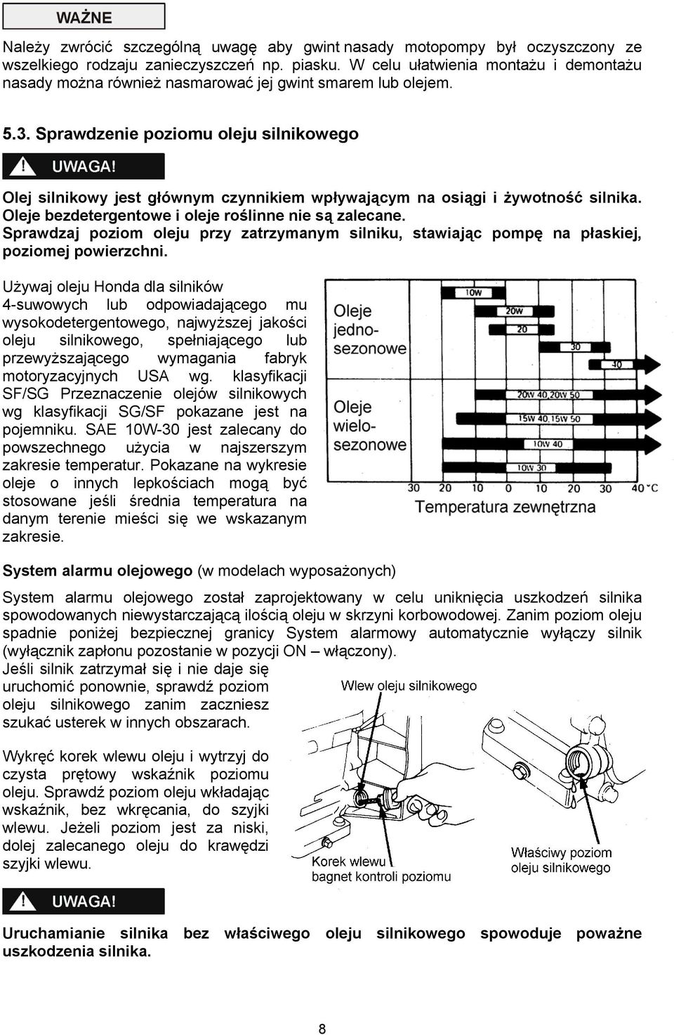 Sprawdzenie poziomu oleju silnikowego Olej silnikowy jest głównym czynnikiem wpływającym na osiągi i żywotność silnika. Oleje bezdetergentowe i oleje roślinne nie są zalecane.