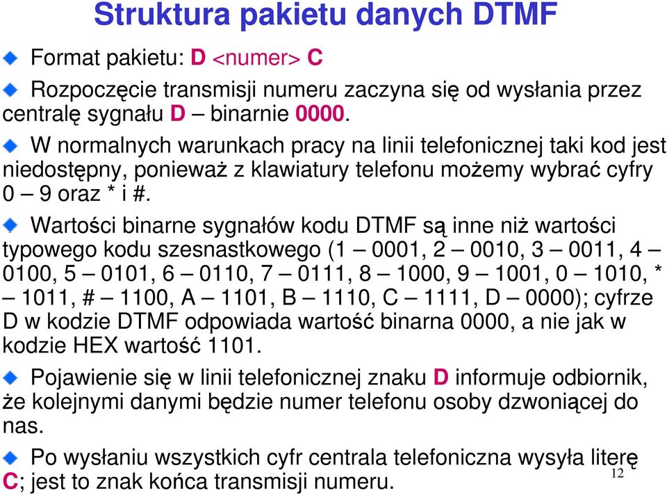 Wartości binarne sygnałów kodu DTMF są inne niż wartości typowego kodu szesnastkowego (1 0001, 2 0010, 3 0011, 4 0100, 5 0101, 6 0110, 7 0111, 8 1000, 9 1001, 0 1010, * 1011, # 1100, A 1101, B 1110,