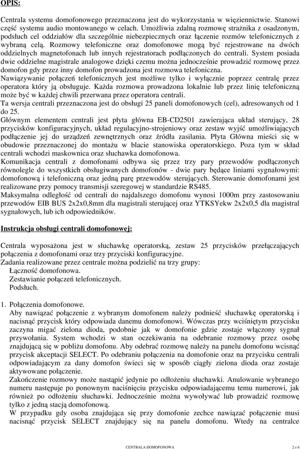 Rozmowy telefoniczne oraz domofonowe mogą być rejestrowane na dwóch oddzielnych magnetofonach lub innych rejestratorach podłączonych do centrali.