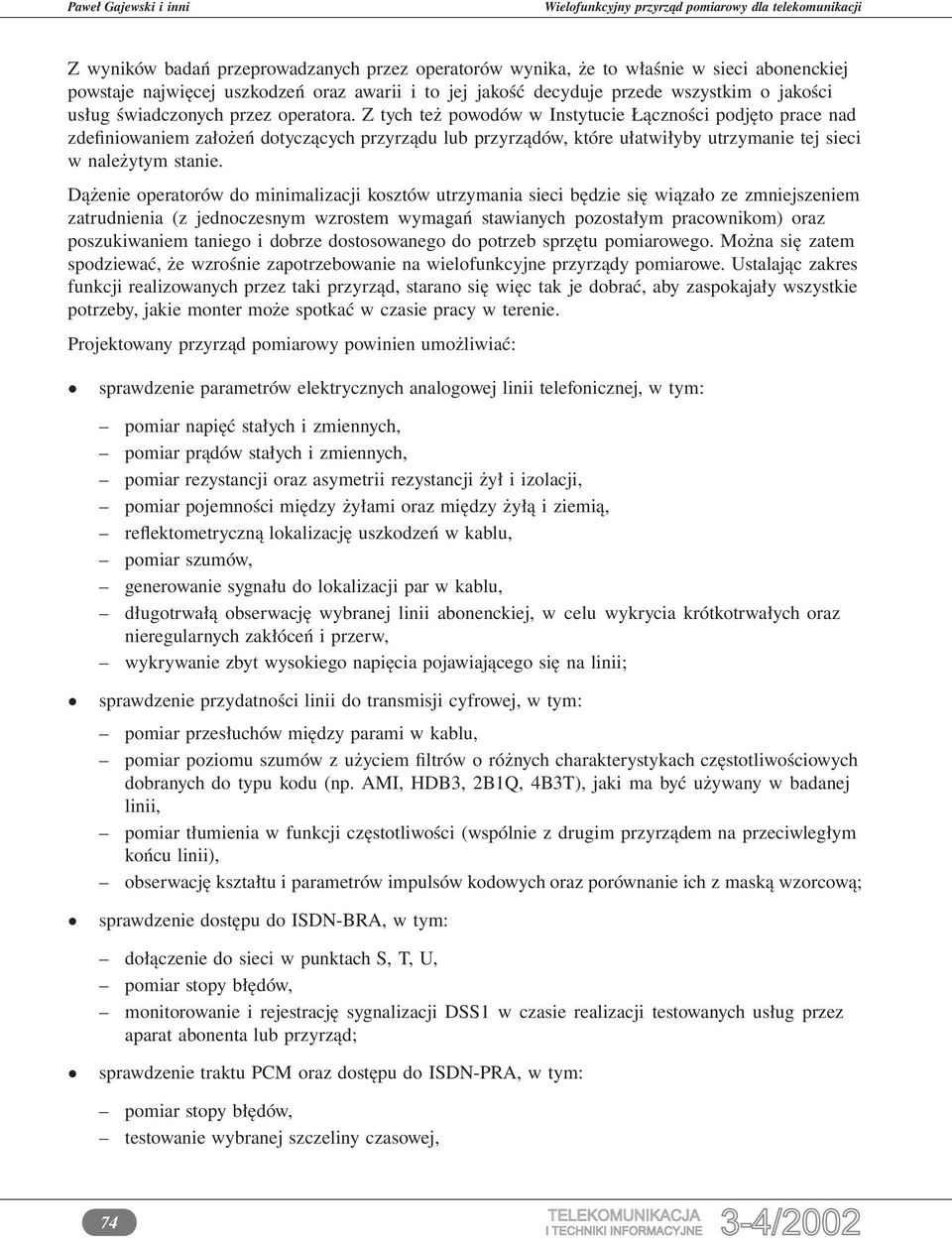 Z tych też powodów w Instytucie Łączności podjęto prace nad zdefiniowaniem założeń dotyczących przyrządu lub przyrządów, które ułatwiłyby utrzymanie tej sieci w należytym stanie.