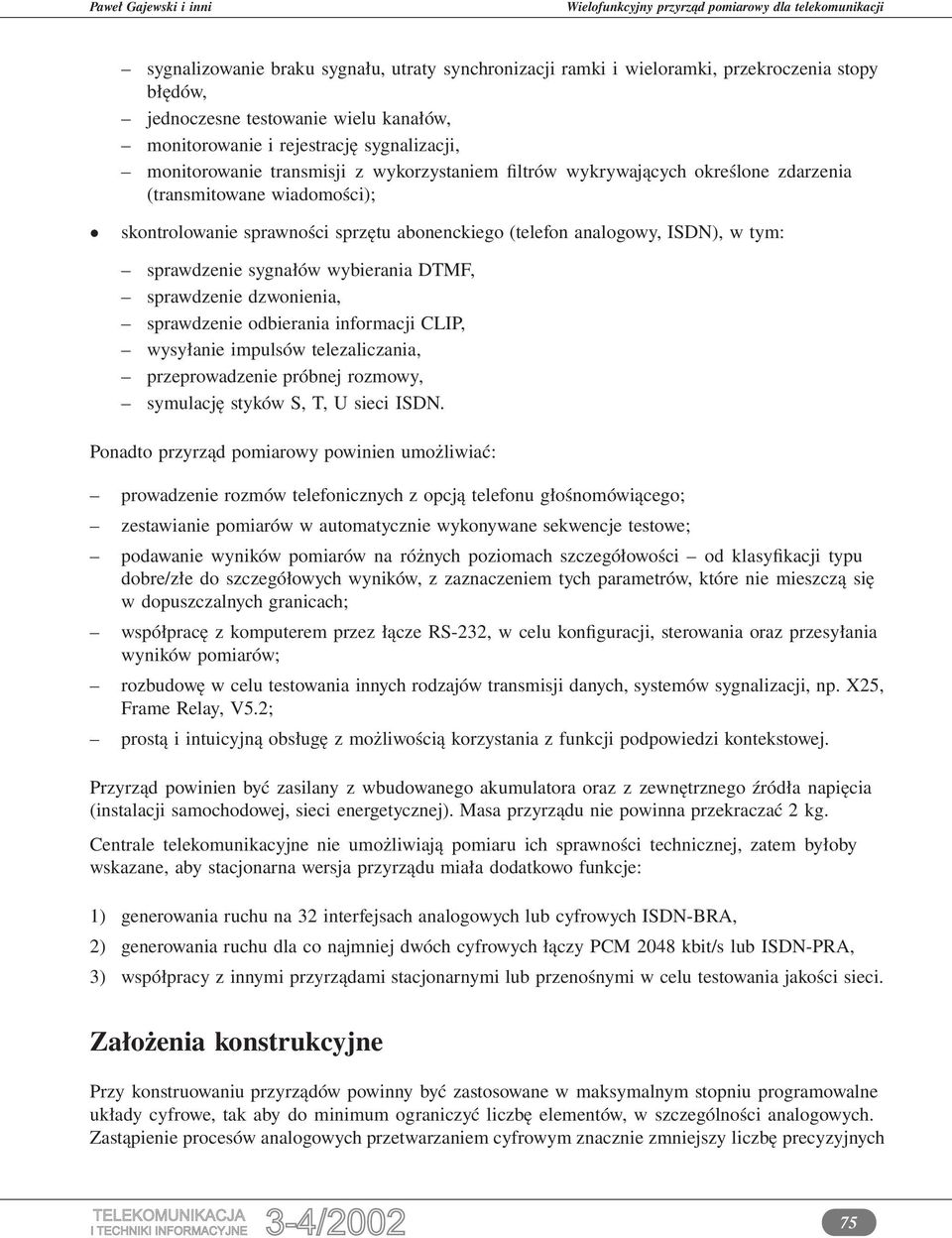 wybierania DTMF, sprawdzenie dzwonienia, sprawdzenie odbierania informacji CLIP, wysyłanie impulsów telezaliczania, przeprowadzenie próbnej rozmowy, symulację styków S, T, U sieci ISDN.