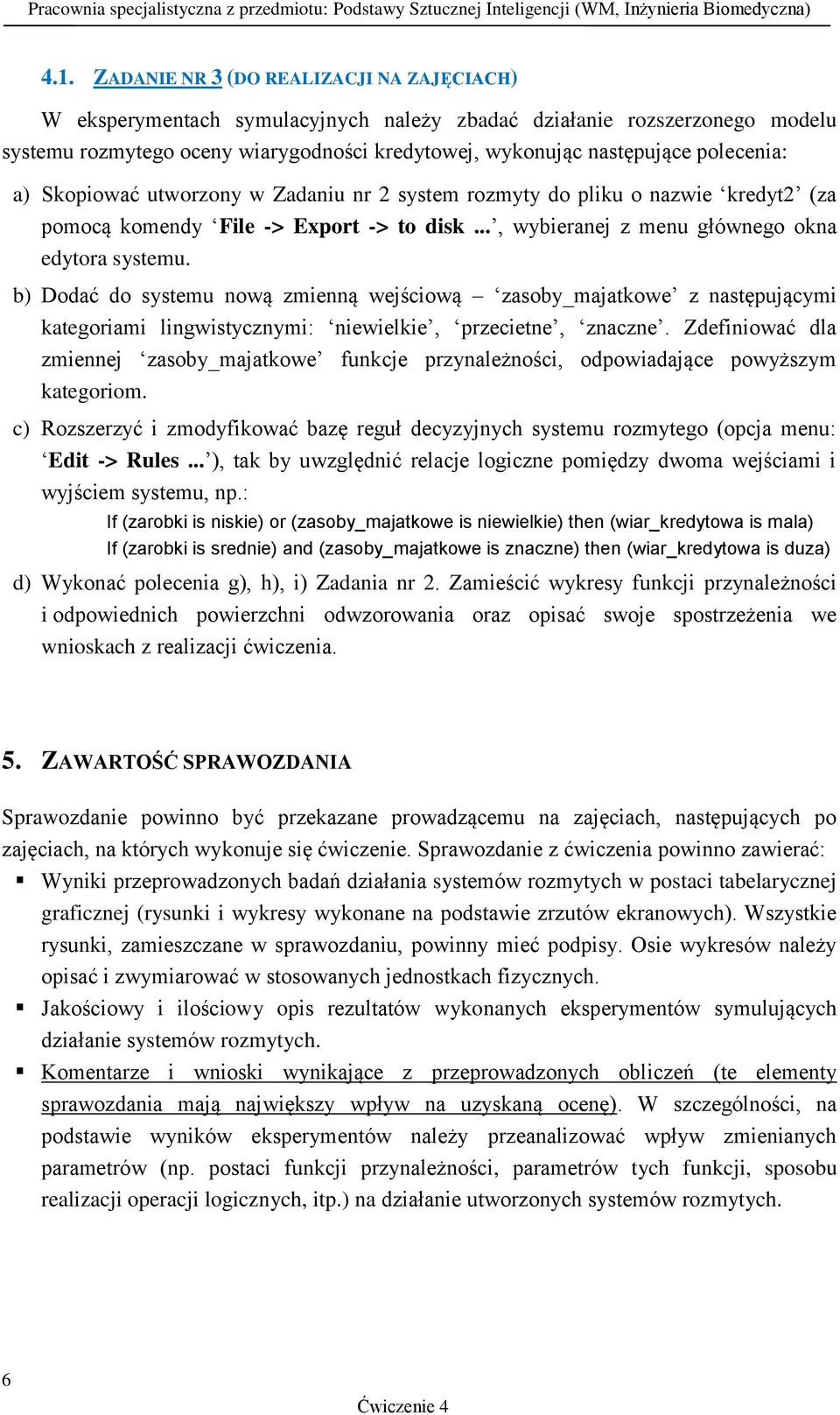 b) Dodać do systemu nową zmienną wejściową zasoby_majatkowe z następującymi kategoriami lingwistycznymi: niewielkie, przecietne, znaczne.