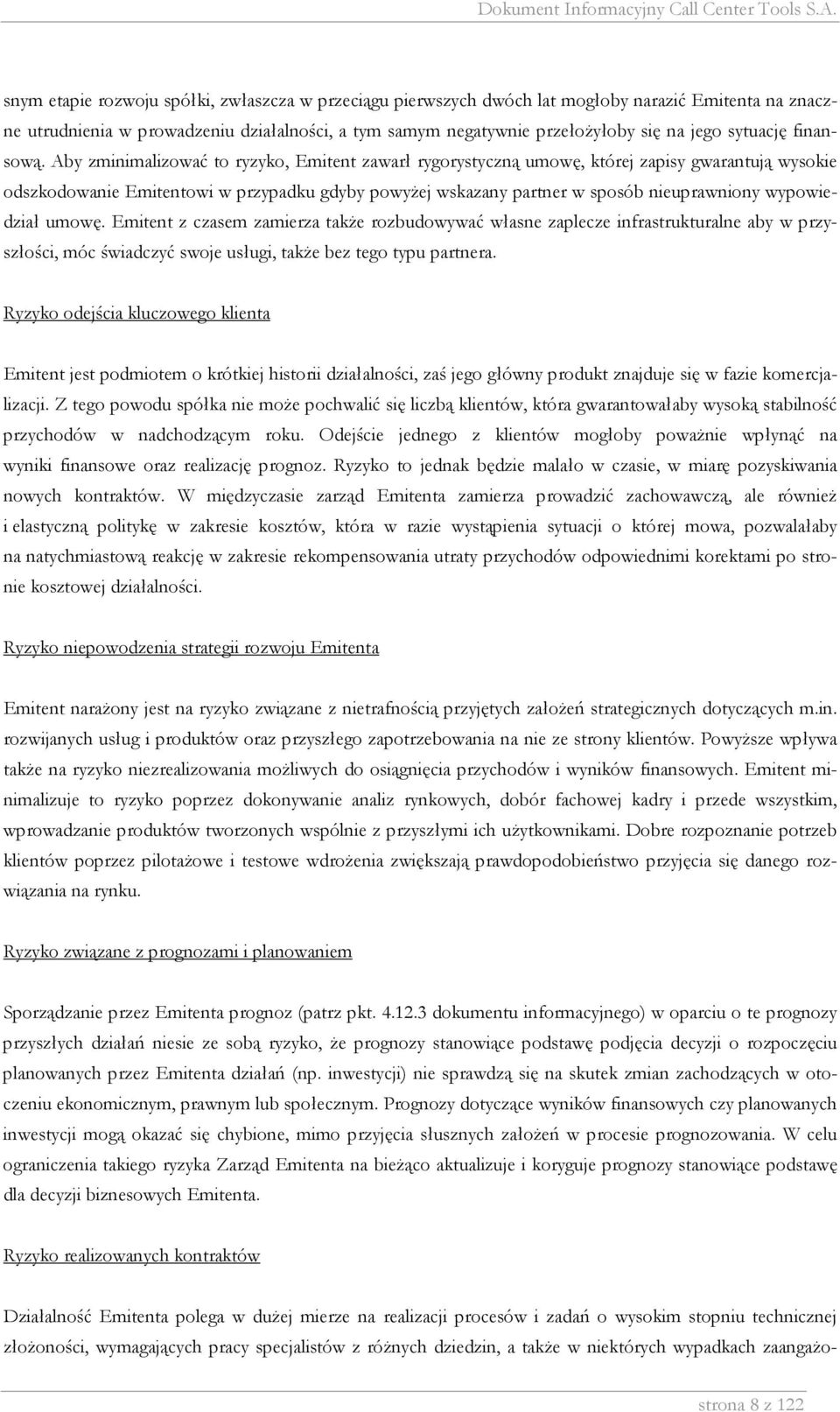 Aby zminimalizować to ryzyko, Emitent zawarł rygorystyczną umowę, której zapisy gwarantują wysokie odszkodowanie Emitentowi w przypadku gdyby powyżej wskazany partner w sposób nieuprawniony