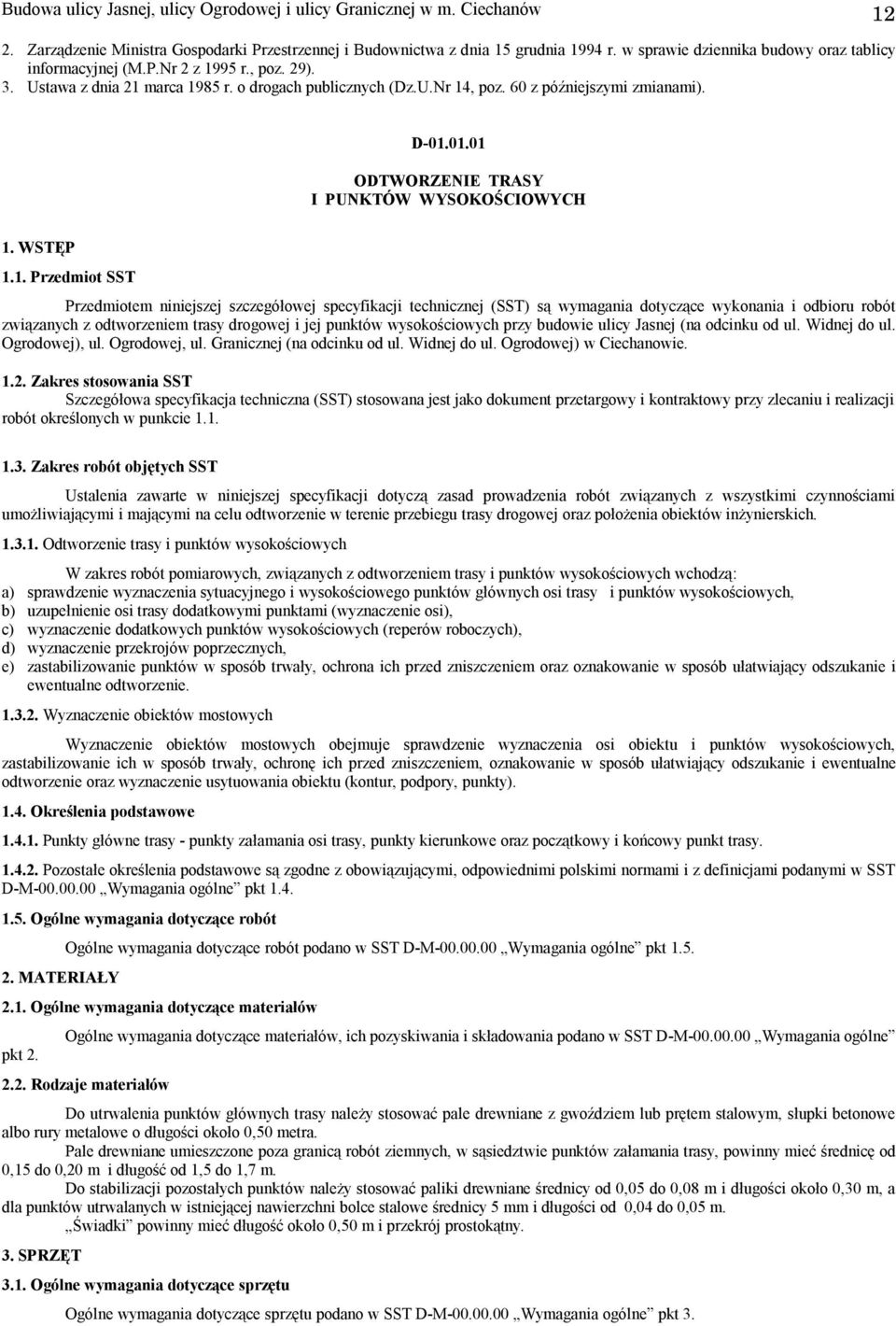 01.01 ODTWORZENIE TRASY I PUNKTÓW WYSOKOŚCIOWYCH 1. WSTĘP 1.1. Przedmiot SST Przedmiotem niniejszej szczegółowej specyfikacji technicznej (SST) są wymagania dotyczące wykonania i odbioru robót