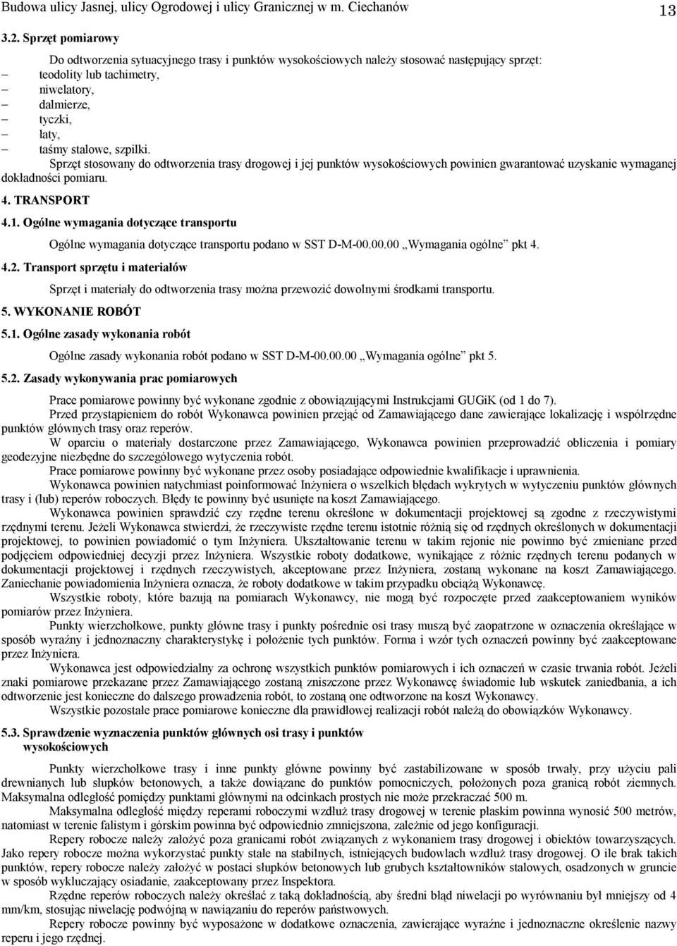 Sprzęt stosowany do odtworzenia trasy drogowej i jej punktów wysokościowych powinien gwarantować uzyskanie wymaganej dokładności pomiaru. 4. TRANSPORT 4.1.