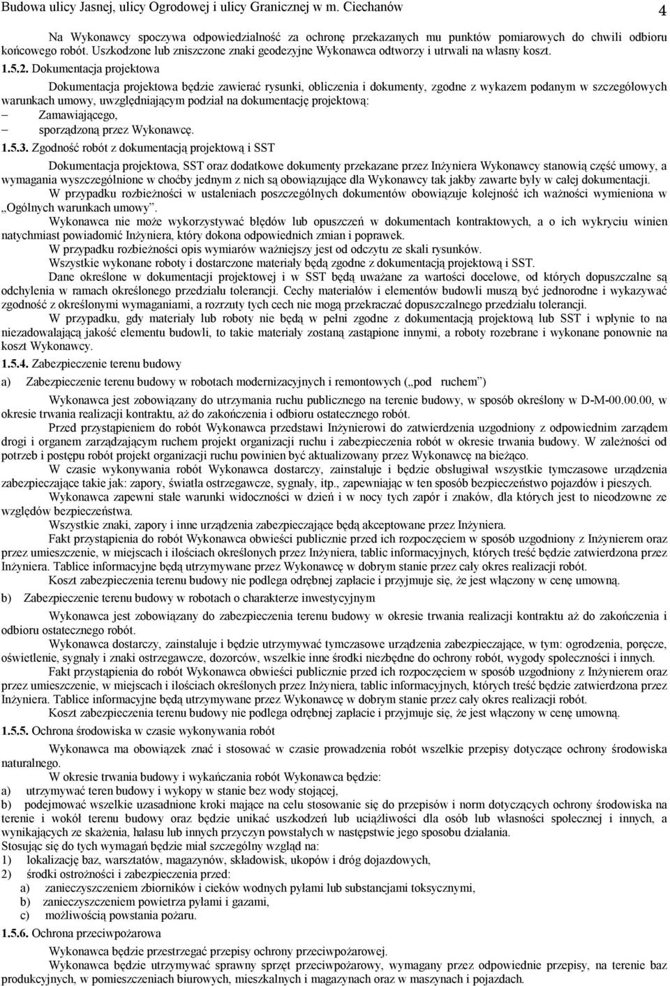 Dokumentacja projektowa Dokumentacja projektowa będzie zawierać rysunki, obliczenia i dokumenty, zgodne z wykazem podanym w szczegółowych warunkach umowy, uwzględniającym podział na dokumentację