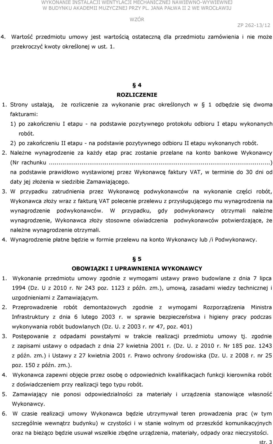 2) po zakończeniu II etapu - na podstawie pozytywnego odbioru II etapu wykonanych robót. 2. Należne wynagrodzenie za każdy etap prac zostanie przelane na konto bankowe Wykonawcy (Nr rachunku.