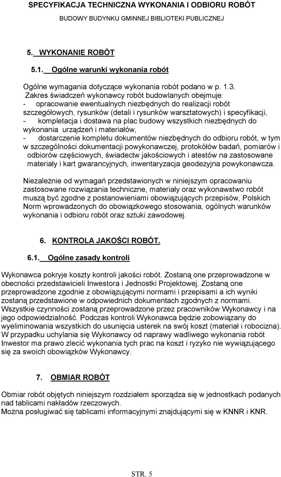 kompletacja i dostawa na plac budowy wszystkich niezbędnych do wykonania urządzeń i materiałów, - dostarczenie kompletu dokumentów niezbędnych do odbioru robót, w tym w szczególności dokumentacji