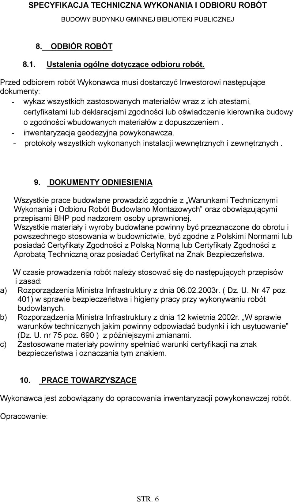 oświadczenie kierownika budowy o zgodności wbudowanych materiałów z dopuszczeniem. - inwentaryzacja geodezyjna powykonawcza. - protokoły wszystkich wykonanych instalacji wewnętrznych i zewnętrznych.