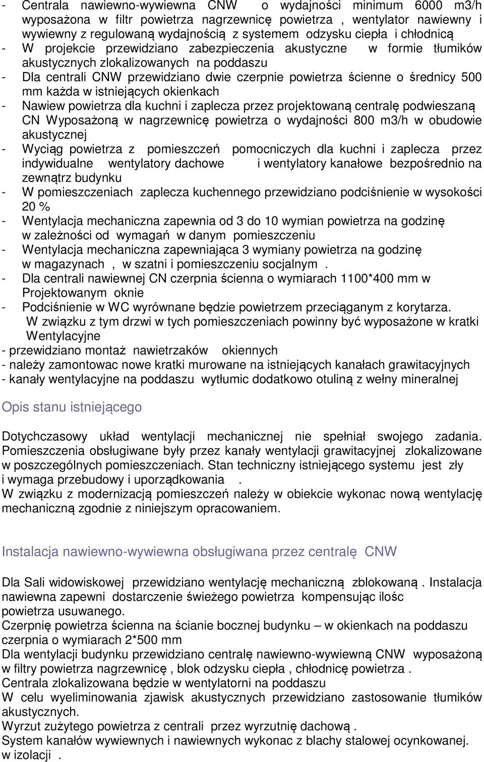 500 mm każda w istniejących okienkach - Nawiew powietrza dla kuchni i zaplecza przez projektowaną centralę podwieszaną CN Wyposażoną w nagrzewnicę powietrza o wydajności 800 m3/h w obudowie