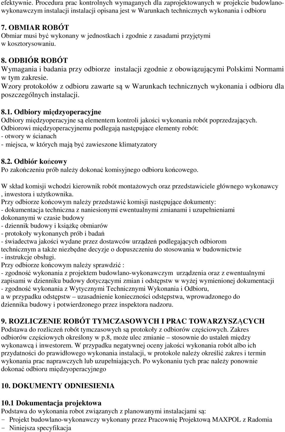 ODBIÓR ROBÓT Wymagania i badania przy odbiorze instalacji zgodnie z obowiązującymi Polskimi Normami w tym zakresie.