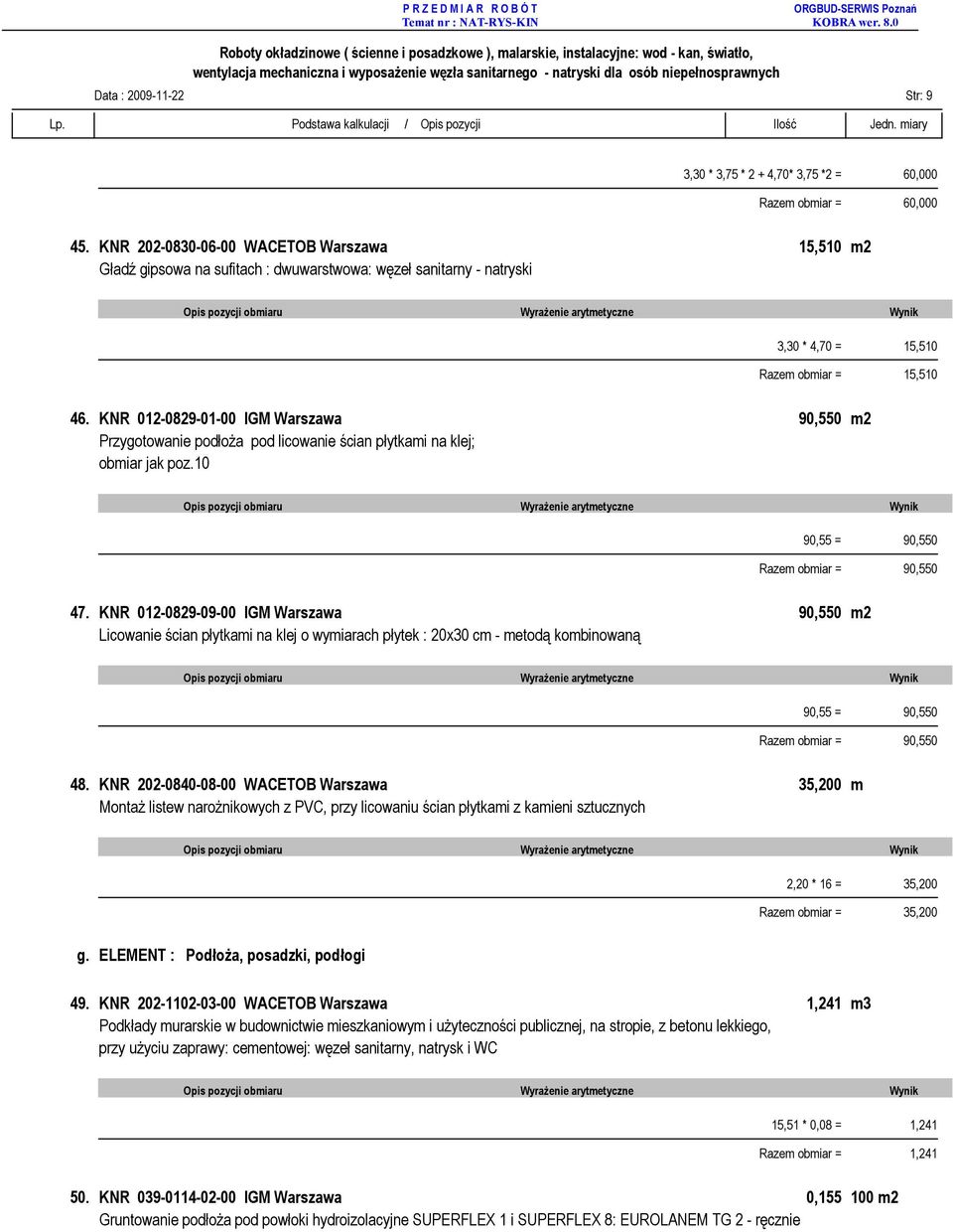 KNR 012-0829-01-00 IGM Warszawa 90,550 m2 Przygotowanie podłoża pod licowanie ścian płytkami na klej; obmiar jak poz.10 90,55 = 90,550 Razem obmiar = 90,550 47.