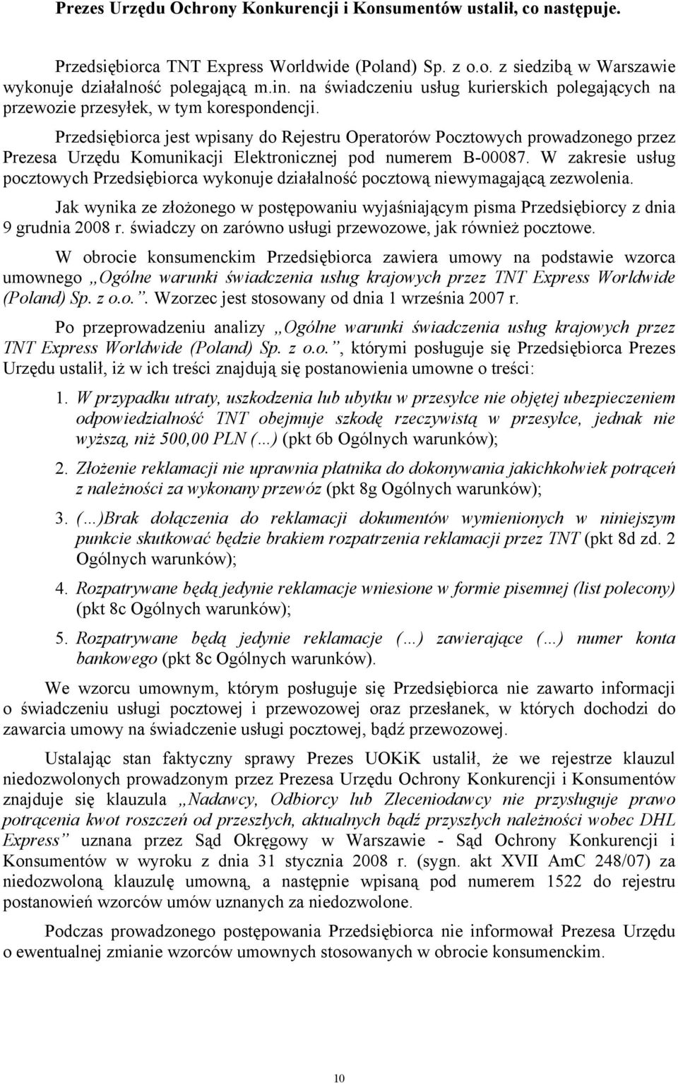 Przedsiębiorca jest wpisany do Rejestru Operatorów Pocztowych prowadzonego przez Prezesa Urzędu Komunikacji Elektronicznej pod numerem B-00087.