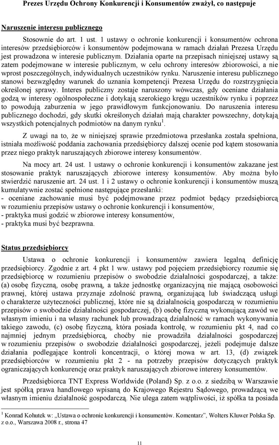 Działania oparte na przepisach niniejszej ustawy są zatem podejmowane w interesie publicznym, w celu ochrony interesów zbiorowości, a nie wprost poszczególnych, indywidualnych uczestników rynku.