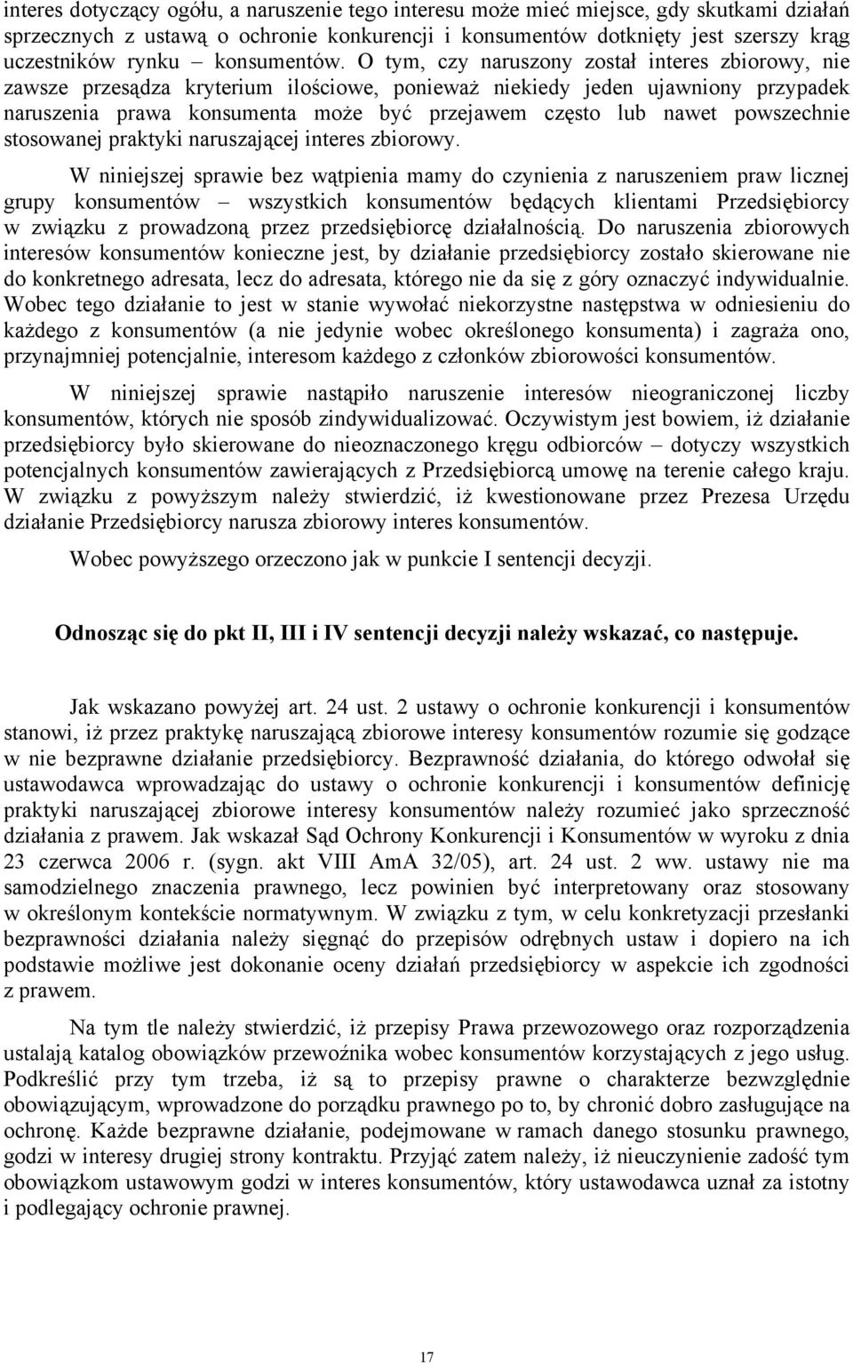 O tym, czy naruszony został interes zbiorowy, nie zawsze przesądza kryterium ilościowe, ponieważ niekiedy jeden ujawniony przypadek naruszenia prawa konsumenta może być przejawem często lub nawet