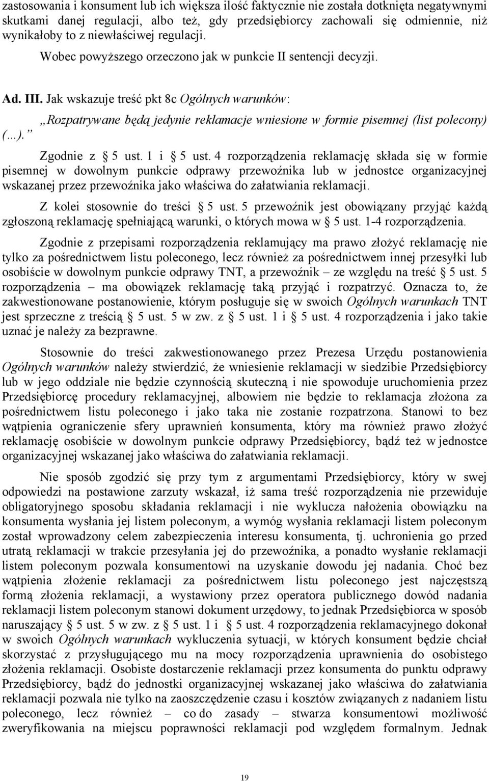 Jak wskazuje treść pkt 8c Ogólnych warunków: Rozpatrywane będą jedynie reklamacje wniesione w formie pisemnej (list polecony) ( ). Zgodnie z 5 ust. 1 i 5 ust.