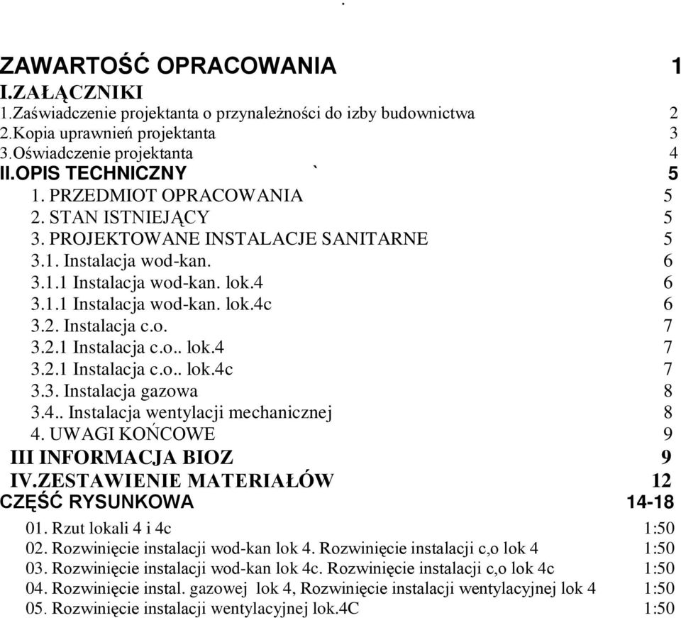 2.1 Instalacja c.o.. lok.4 7 3.2.1 Instalacja c.o.. lok.4c 7 3.3. Instalacja gazowa 8 3.4.. Instalacja wentylacji mechanicznej 8 4. UWAGI KOŃCOWE 9 III INFORMACJA BIOZ 9 IV.