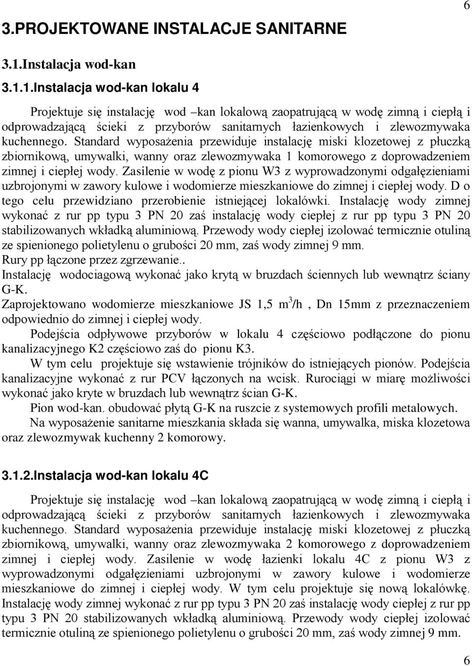 1.Instalacja wod-kan lokalu 4 Projektuje się instalację wod kan lokalową zaopatrującą w wodę zimną i ciepłą i odprowadzającą ścieki z przyborów sanitarnych łazienkowych i zlewozmywaka kuchennego.