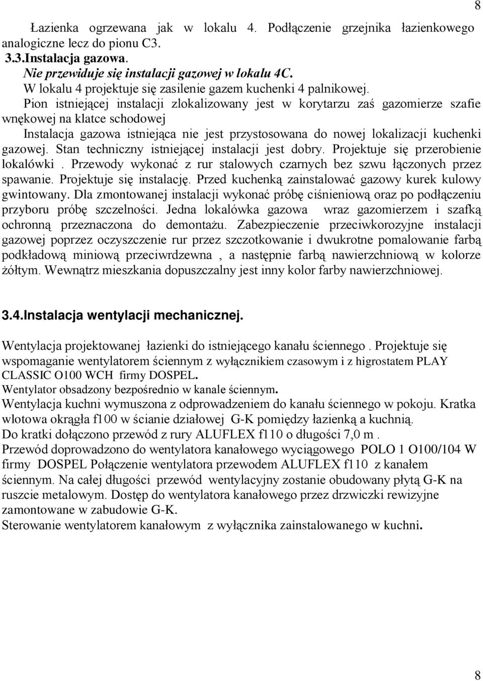 Pion istniejącej instalacji zlokalizowany jest w korytarzu zaś gazomierze szafie wnękowej na klatce schodowej Instalacja gazowa istniejąca nie jest przystosowana do nowej lokalizacji kuchenki gazowej.