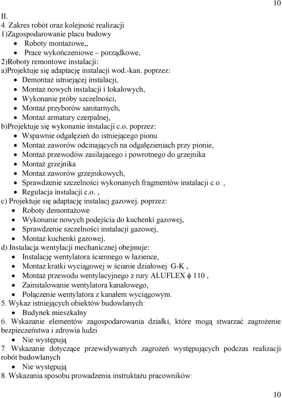 poprzez: Demontaż istniejącej instalacji, Montaż nowych instalacji i lokalowych, Wykonanie próby szczelności, Montaż przyborów sanitarnych, Montaż armatury czerpalnej, b)projektuje się wykonanie