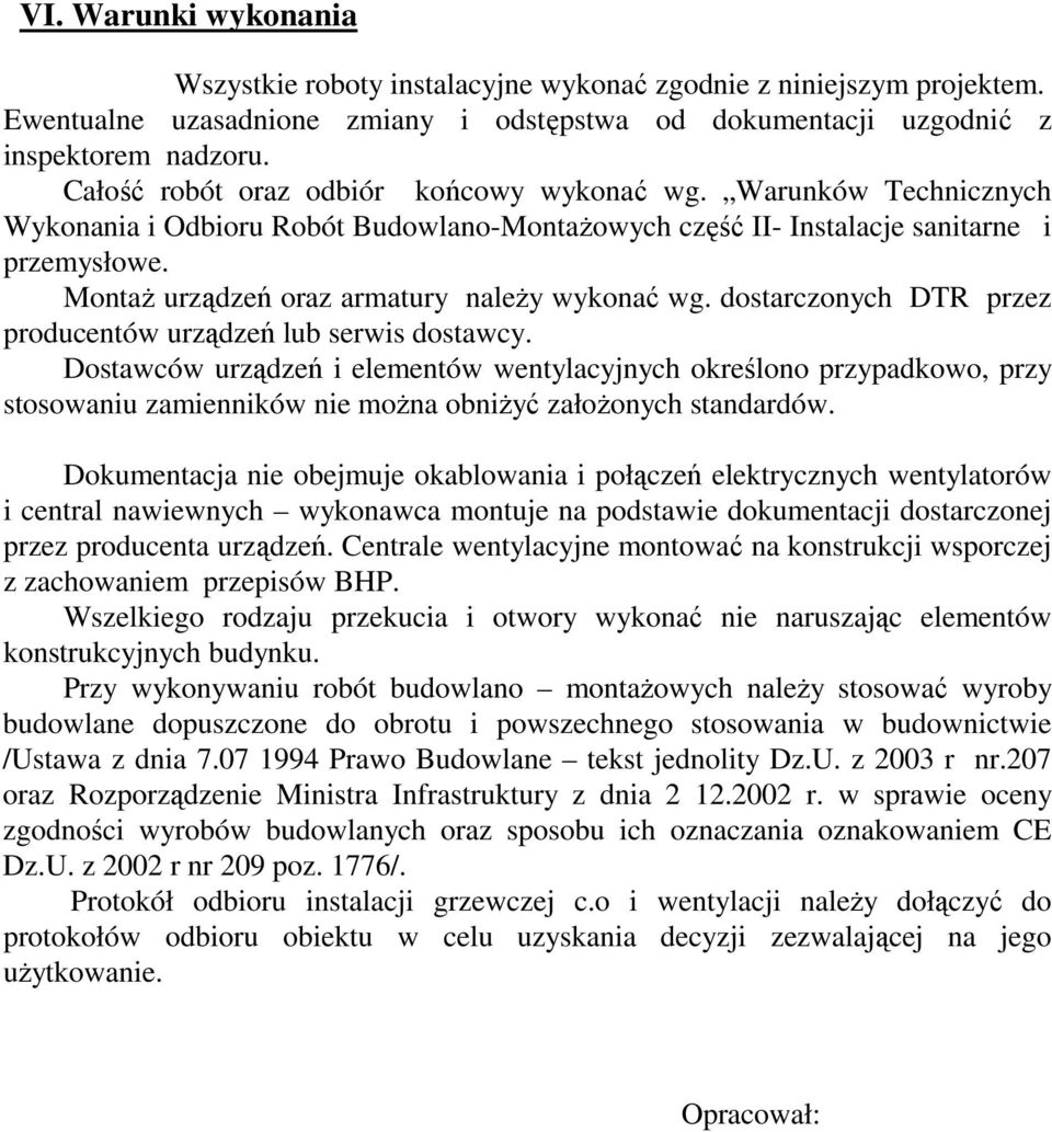 Montaż urządzeń oraz armatury należy wykonać wg. dostarczonych DTR przez producentów urządzeń lub serwis dostawcy.