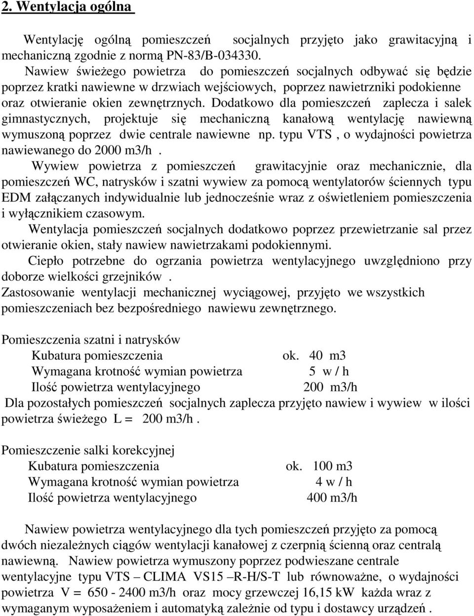 Dodatkowo dla pomieszczeń zaplecza i salek gimnastycznych, projektuje się mechaniczną kanałową wentylację nawiewną wymuszoną poprzez dwie centrale nawiewne np.