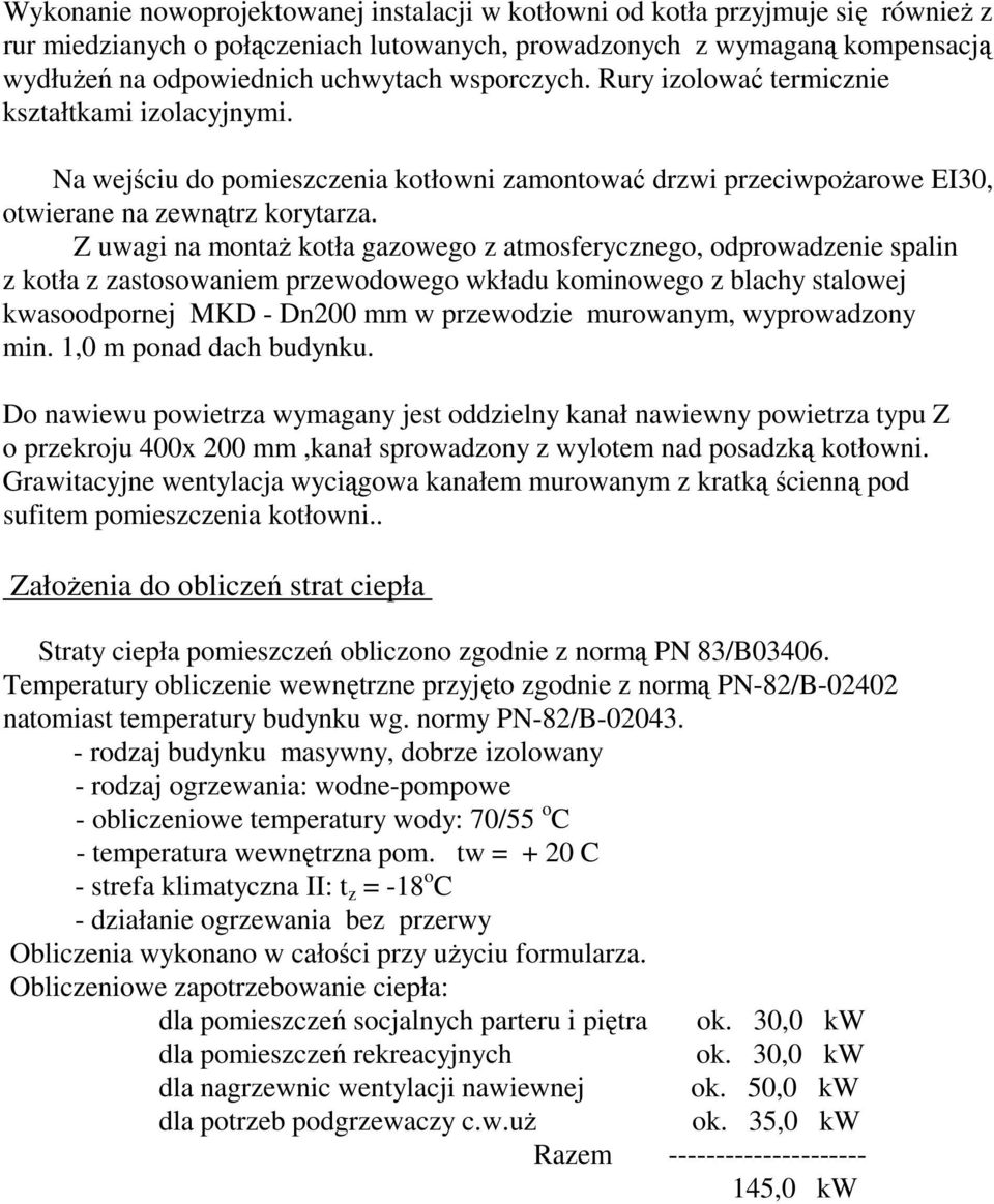 Z uwagi na montaż kotła gazowego z atmosferycznego, odprowadzenie spalin z kotła z zastosowaniem przewodowego wkładu kominowego z blachy stalowej kwasoodpornej MKD - Dn200 mm w przewodzie murowanym,