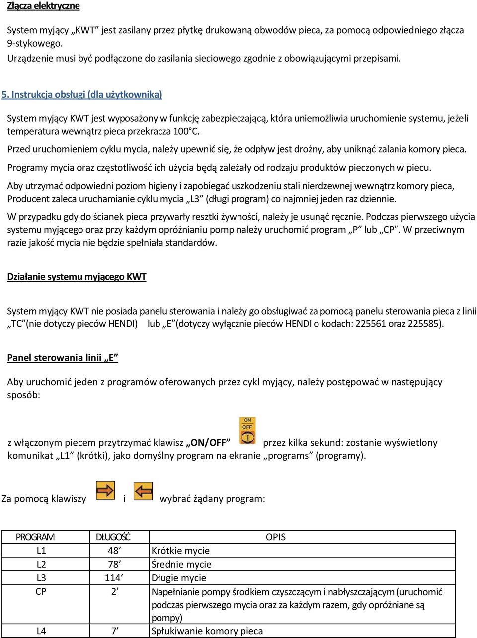 Instrukcja obsługi (dla użytkownika) System myjący KWT jest wyposażony w funkcję zabezpieczającą, która uniemożliwia uruchomienie systemu, jeżeli temperatura wewnątrz pieca przekracza 100 C.