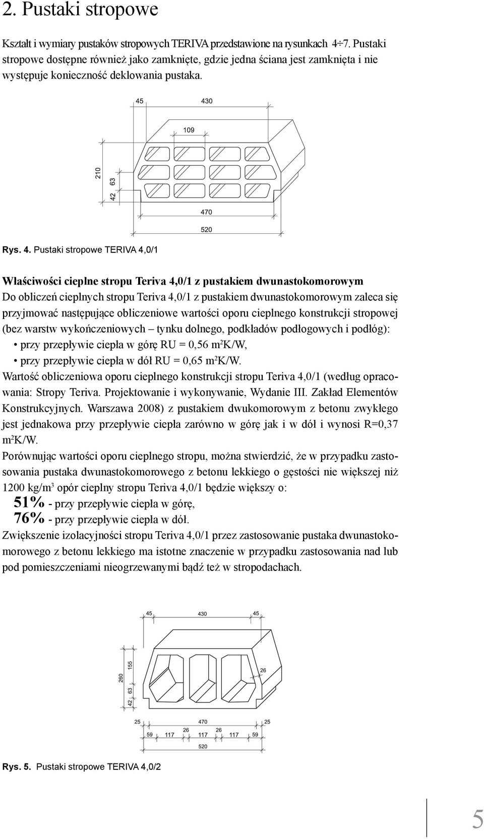 Pustaki stropowe TERIVA 4,0/1 Właściwości cieplne stropu Teriva 4,0/1 z pustakiem dwunastokomorowym Do obliczeń cieplnych stropu Teriva 4,0/1 z pustakiem dwunastokomorowym zaleca się przyjmować