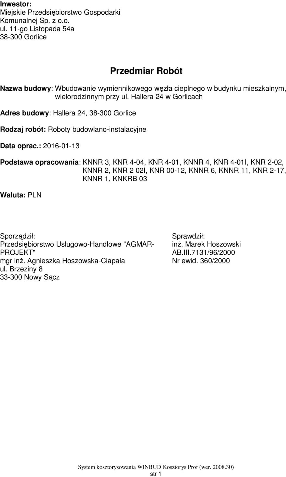 Hallera 24 w Gorlicach Adres budowy: Hallera 24, 38-300 Gorlice Rodzaj robót: Roboty budowlano-instalacyjne Data oprac.