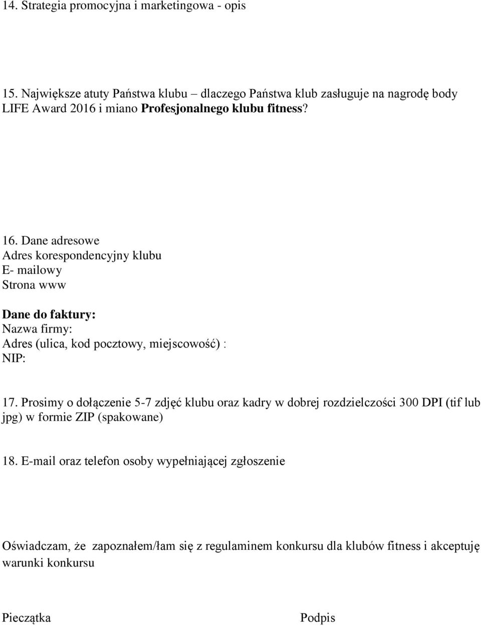 Dane adresowe Adres korespondencyjny klubu E- mailowy Strona www Dane do faktury: Nazwa firmy: Adres (ulica, kod pocztowy, miejscowość) : NIP: 17.