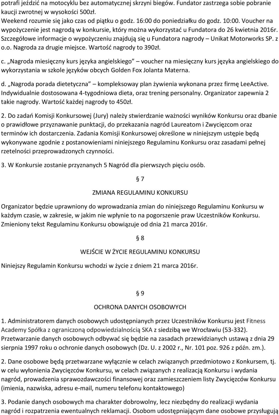 Szczegółowe informacje o wypożyczeniu znajdują się u Fundatora nagrody Unikat Motorworks SP. z o.o. Nagroda za drugie miejsce. Wartość nagrody to 390zł. c.