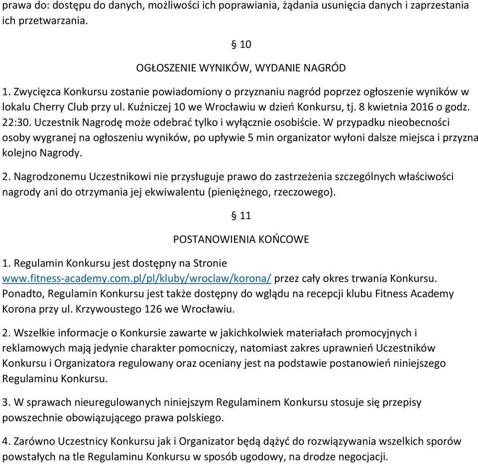 Uczestnik Nagrodę może odebrać tylko i wyłącznie osobiście. W przypadku nieobecności osoby wygranej na ogłoszeniu wyników, po upływie 5 min organizator wyłoni dalsze miejsca i przyzna kolejno Nagrody.