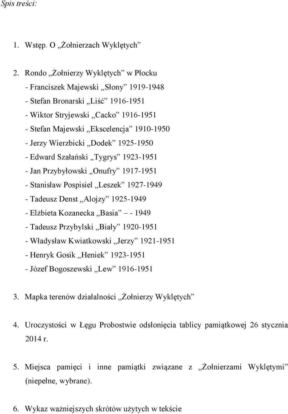 Wierzbicki Dodek 1925-1950 - Edward Szałański Tygrys 1923-1951 - Jan Przybyłowski Onufry 1917-1951 - Stanisław Pospisiel Leszek 1927-1949 - Tadeusz Denst Alojzy 1925-1949 - Elżbieta Kozanecka Basia -