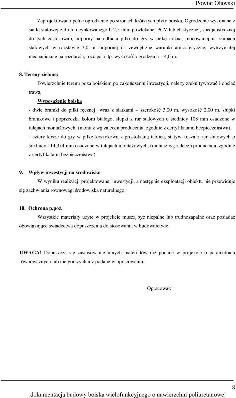 słupach stalowych w rozstawie 3,0 m, odpornej na zewnętrzne warunki atmosferyczne, wytrzymałej mechanicznie na rozdarcia, rozcięcia itp. wysokość ogrodzenia 4,0 m. 8.