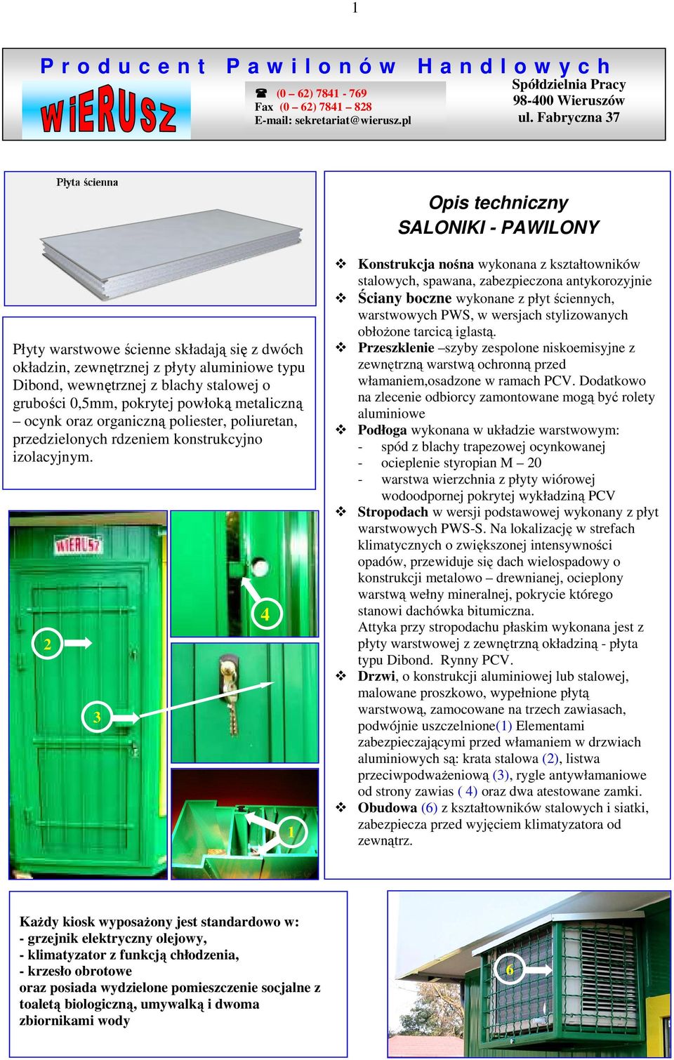 2 3 4 1 Konstrukcja nośna wykonana z kształtowników stalowych, spawana, zabezpieczona antykorozyjnie Ściany boczne wykonane z płyt ściennych, warstwowych PWS, w wersjach stylizowanych obłoŝone