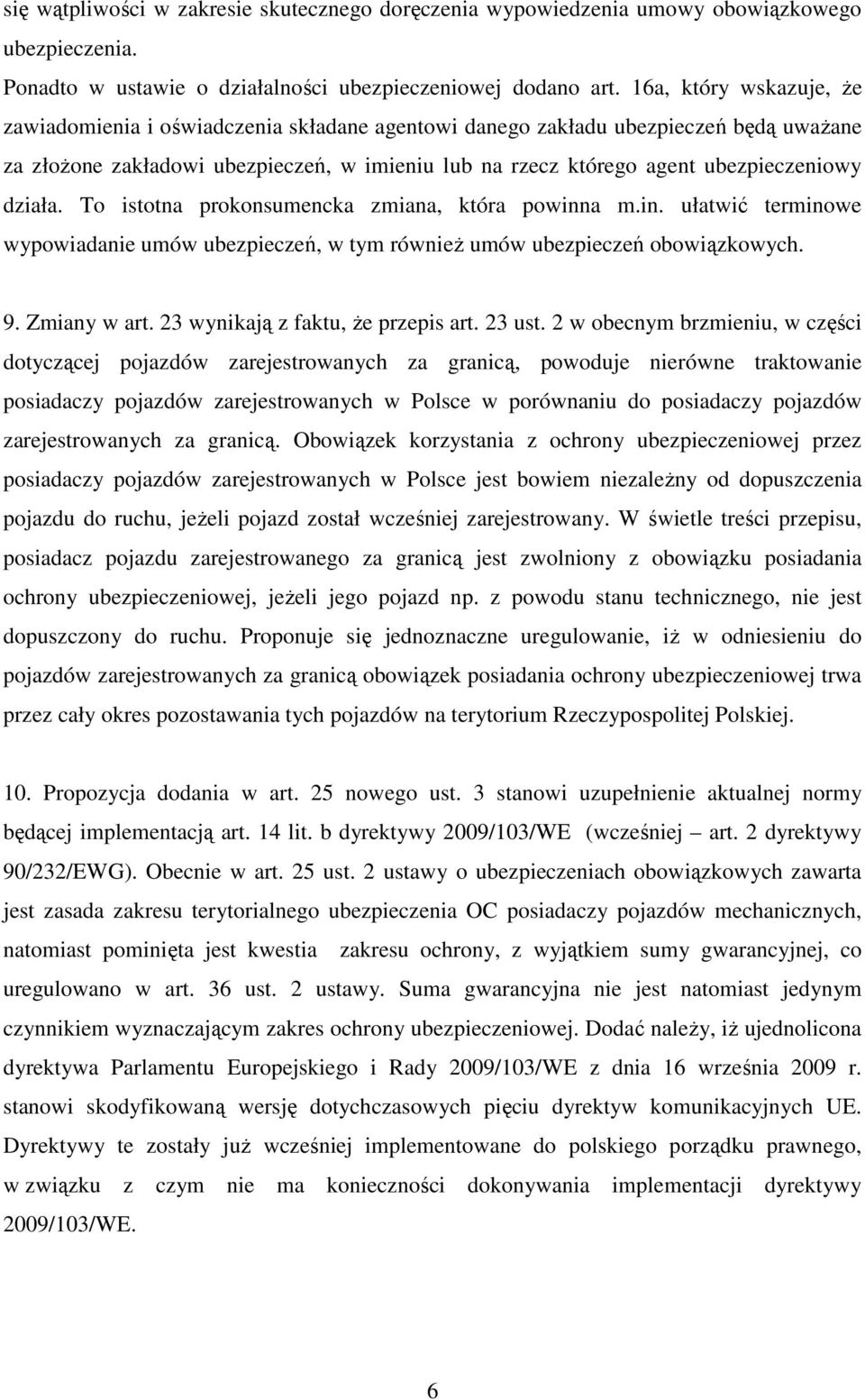 działa. To istotna prokonsumencka zmiana, która powinna m.in. ułatwić terminowe wypowiadanie umów ubezpieczeń, w tym również umów ubezpieczeń obowiązkowych. 9. Zmiany w art.
