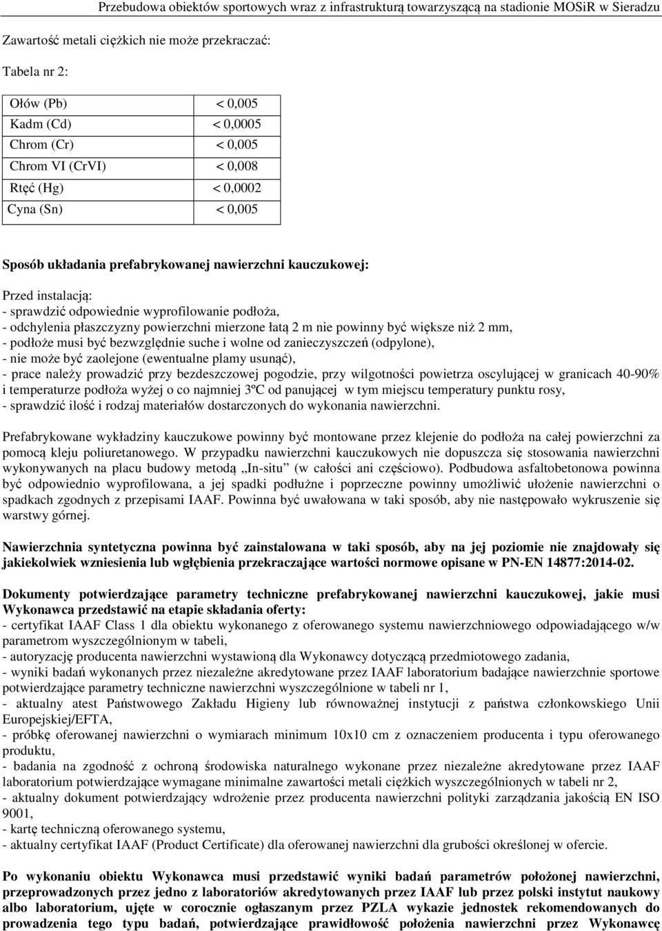 podłoże musi być bezwzględnie suche i wolne od zanieczyszczeń (odpylone), - nie może być zaolejone (ewentualne plamy usunąć), - prace należy prowadzić przy bezdeszczowej pogodzie, przy wilgotności