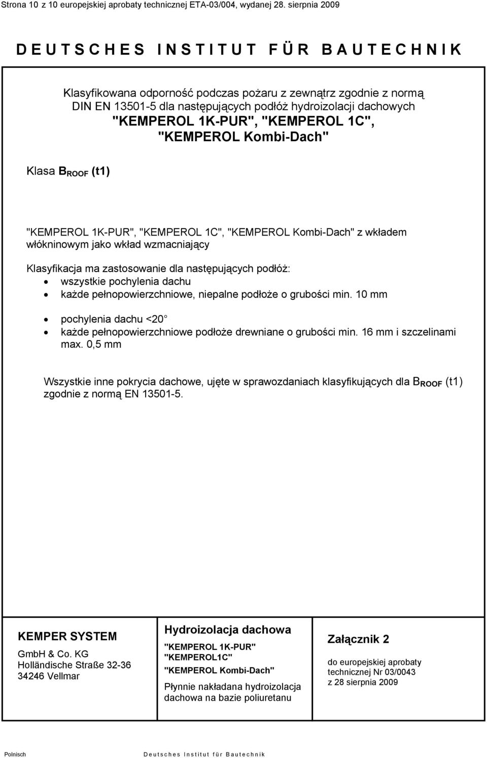 dachowych "KEMPEROL 1K-PUR", "KEMPEROL 1C", "KEMPEROL Kombi-Dach" Klasa B ROOF (t1) "KEMPEROL 1K-PUR", "KEMPEROL 1C", "KEMPEROL Kombi-Dach" z wkładem włókninowym jako wkład wzmacniający Klasyfikacja