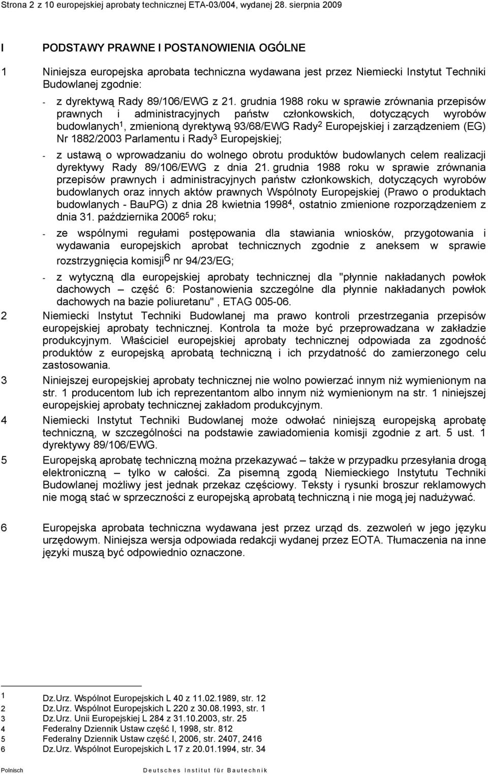 21. grudnia 1988 roku w sprawie zrównania przepisów prawnych i administracyjnych państw członkowskich, dotyczących wyrobów budowlanych 1, zmienioną dyrektywą 93/68/EWG Rady 2 Europejskiej i