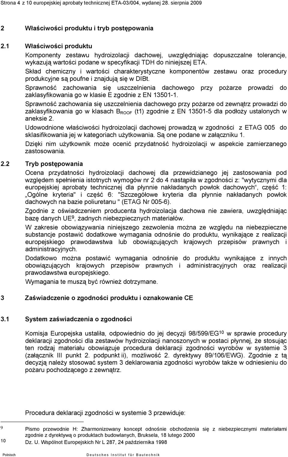 Skład chemiczny i wartości charakterystyczne komponentów zestawu oraz procedury produkcyjne są poufne i znajdują się w DIBt.