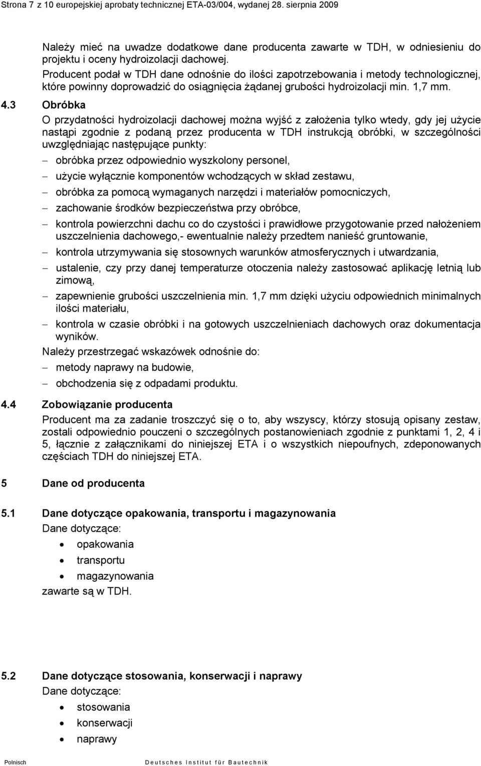 Producent podał w TDH dane odnośnie do ilości zapotrzebowania i metody technologicznej, które powinny doprowadzić do osiągnięcia żądanej grubości hydroizolacji min. 1,7 mm. 4.