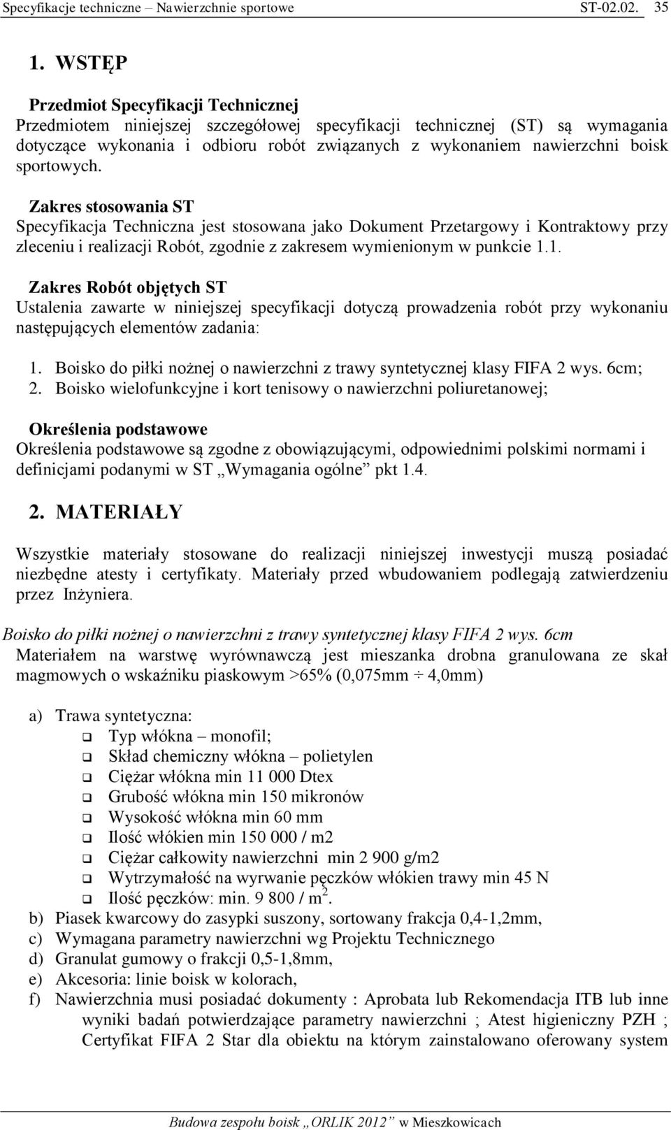 1. Zakres Robót objętych ST Ustalenia zawarte w niniejszej specyfikacji dotyczą prowadzenia robót przy wykonaniu następujących elementów zadania: 1.