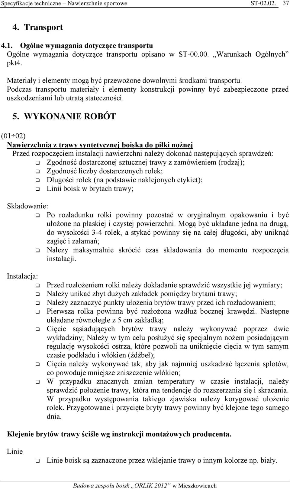 WYKONANIE ROBÓT (01 02) Nawierzchnia z trawy syntetycznej boiska do piłki nożnej Przed rozpoczęciem instalacji nawierzchni należy dokonać następujących sprawdzeń: Zgodność dostarczonej sztucznej