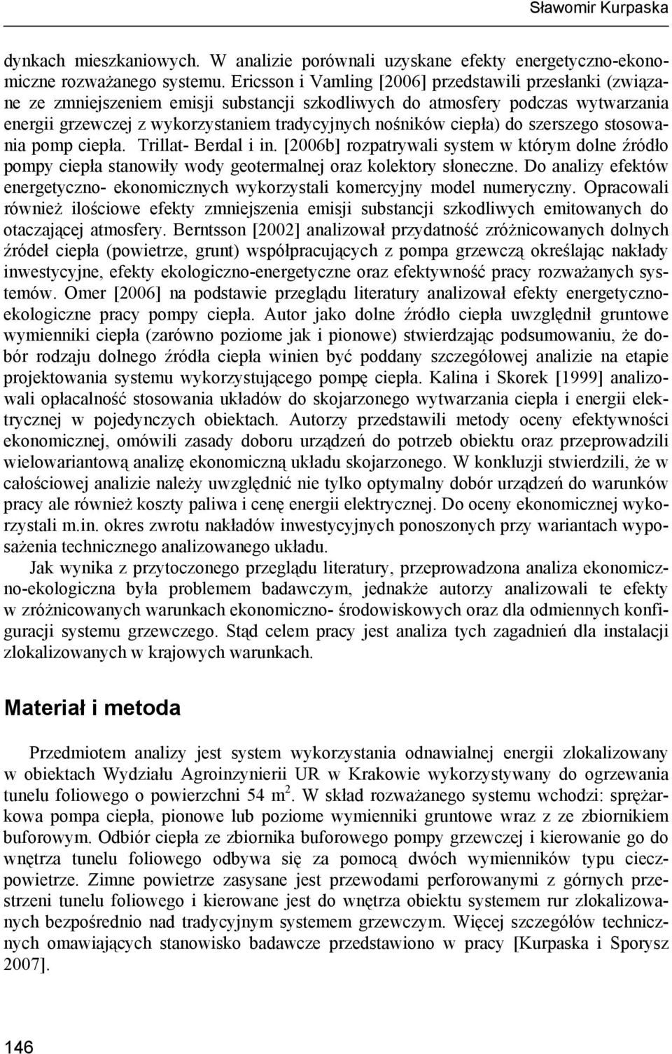 ciepła) do szerszego stosowania pomp ciepła. Trillat- Berdal i in. [2006b] rozpatrywali system w którym dolne źródło pompy ciepła stanowiły wody geotermalnej oraz kolektory słoneczne.
